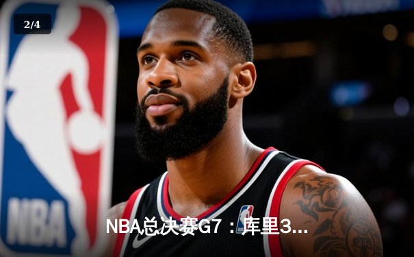 NBA总决赛G7：库里37分勇士逆转夺冠 维金斯关键封盖锁定胜局 - 2